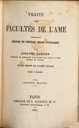 Traité des Facultés de l'âme, Comprenant l'histoire des principales théories psychologiques : Par Adolphe Garnier. Ouvrage couronné par l'Académie Française, I