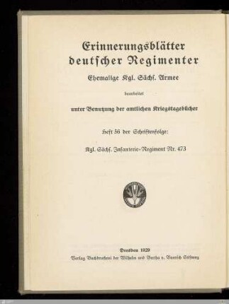 Das Kgl. Sächs. Infanterie-Regiment Nr. 473 : nach den amtlichen Kriegstagebüchern und Akten, sowie zahlreichen privaten Aufzeichnungen und persönlichen Erinnerungen