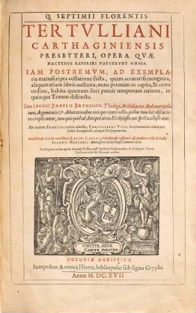 Q. Septimii Florentis Tertulliani ... Opera, Qvae Hactenvs Reperiri Potvervnt Omnia : Iam Postremvm, Ad Exemplaria manuscripta collatione facta ...
