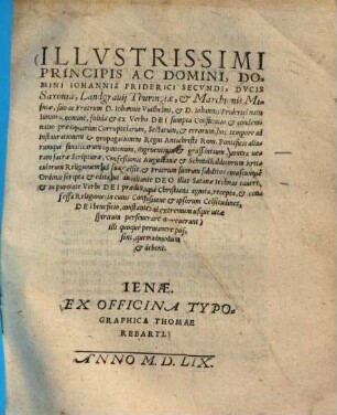 Illustrissimi Principis ac Domini, Domini Iohannis Friderici Secundi, Dvcis Saxoniae, Landgrauij Thuringiae, et Marchionis Misniae, suo ac Fratrum D. Iohannis Vuilhelmi, et D. Iohannis Friderici natu Iunioris nomine ... Confutatio et condemnatio praecipuarum Corruptelarum, Sectarum, et errorum ... : ad suae Celsit. et Fratrum suorum subditos ... edita, ut ... permanere possint, quemadmodum et debent