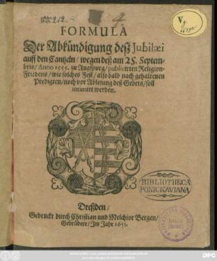 Formula Der Abkündigung deß Jubilaei auff den Cantzeln/ wegen deß am 25. Septembris/ Anno 1555. zu Augspurg/ publicirten Religion-Friedens : wie solches Fest/ also bald nach gehaltenen Predigten/ noch vor Ablesung deß Gebets/ soll intimirt werden