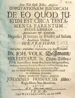 Disputationem Iuridicam De Eo Quod Iustum Est Circa Testamenta Parentum Inter Liberos ... Sub Praesidio ... D. Joh. Volk. Bechmann ... submittit Johannes Fridericus Lüder, Regis-Mont. Neo-Marchicus, Autor ...