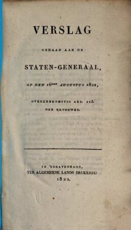 Verslag gedaan aan de Staten-Generaal op den 16. Augustus 1822 overeenkomstig art. 228. der Grondwet