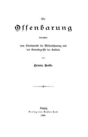 Die Offenbarung betrachtet vom Standpunkte der Weltanschauung und des Gottesbegriffs der Kabbala / von Franz Kolb