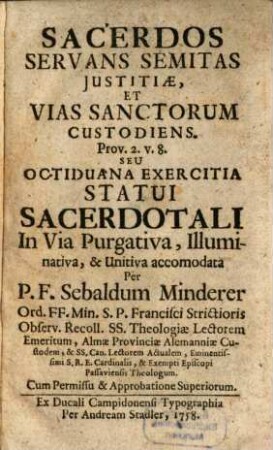 Sacerdos Servans Semitas Iustitiae, Et Vias Sanctorum Custodiens. Prov. 2. V. 8. Seu Octiduana Exercitia Statui Sacerdotali In Via Purgativa, Illuminativa, & Unitiva accomodata