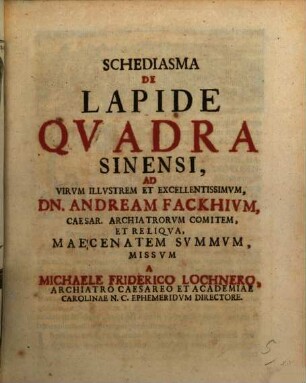 Schediasma De Lapide Qvadra Sinensi : Ad Virvm Illvstrem Et Excellentissimvm, Dn. Andream Fackhivm, Caesar. Archiatrorvm Comitem, Et Reliqva, Maecenatem Svmmvm, Missvm