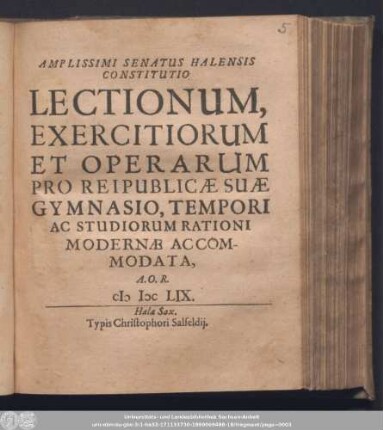 Amplissimi Senatus Halensis Constitutio Lectionum, Exercitiorum Et Operarum Pro Reipublicæ Suæ Gymnasio, Tempori Ac Studiorum Rationi Modernæ Accomodata : A.O.R. MDCLIX.