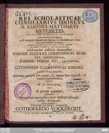 Rei Scholasticae Consiliarivs Idonevs, B. Ioannes Matthaevs Meyfartvs, Illvstris Gymnasii Gothani olim alumnus solertissimus, post longum deinde rei sacrae, & scholasticae vsum rectiorum institutorum autor, incipiente lustratione MDCCXXIII. VII. Kal. Augusti, in auditorio Classis I. hora VII. ante meridiem, celebrandus publicis sermonibus Ioannis Friderici Christophori Ernesti, Tenstadiensis, Ioannis Tobiae Hey, Cravlensis, & Gothofredi Christophori Sommer,  quorum quisque pro captu, & marte suo certa B. viri merita repraesentabit, primus de re litteraria, alter de pietate populari, postremus de veritate euangelica inter hostes profitenda, tuenda, & ornanda