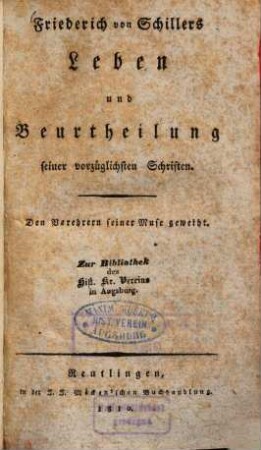 Friedrich von Schillers Leben und Beurtheilung seiner vorzüglichsten Schriften : den Verehrern seiner Muse geweiht