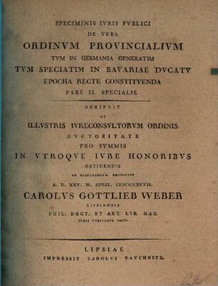 Speciminis Historiae Et Ivris Pvblici De Vera Ordinvm Provincialivm Tvm In Germania Generatim Tvm Speciatim In Bavariae Dvcatv Epocha Recte Constitvenda, Pars II.. Specialis