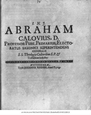 Abraham Calovius, D. Professor Publ. Primarius, Electoratus Saxonici Superintendens Generalis S.S. Theologiae Cultoribus S. P. & to alētheuein en agapē