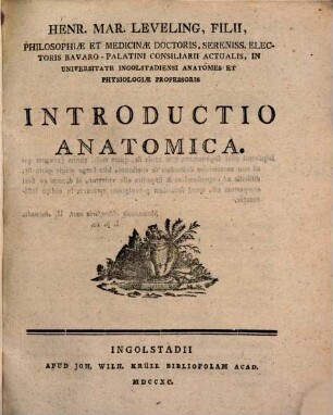 Henr. Mar. Leveling, Filii, Philosophiæ Et Medicinæ Doctoris, Sereniss. Electoris Bavaro-Palatini Consiliarii Actualis, In Universitate Ingolstadiensi Anatomes Et Physiologiæ Professoris Introductio Anatomica