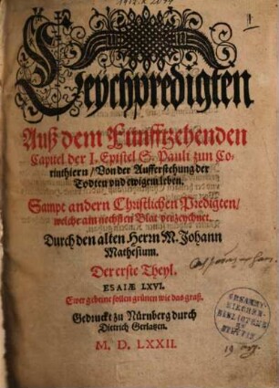 Leychpredigten Auß dem Fünfftzehenden Capitel der I. Epistel S. Pauli zun Corinthiern, Von der Aufferstehung der Todten und ewigem leben : sampt andern Christlichen Predigten ...