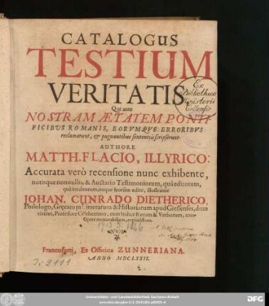 Catalogus Testium Veritatis : Qui ante Nostram Aetatem Pontificibus Romanis, Eorumque Erroribus reclamarunt, & pugnantibus sententiis scripserunt