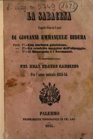La Saracena : tragedia lirica in 3 parti ; da rappresentarsi nel Real Teatro Carolino per l'anno teatrale 1853 - 54