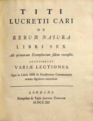 Titi Lucretii Cari De rerum natura libri sex : ad optimorum exemplarium fidem recensiti. Accesserunt variae lectiones, quae in libris, mss. & eruditorum commentariis notatu digniores occurrunt