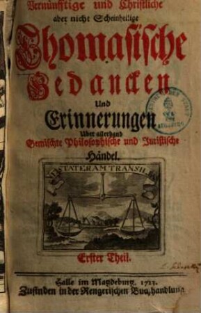 Vernünfftige und Christliche, aber nicht Scheinheilige Thomasische Gedanken und Erinnerungen über allerhand gemischte Philosophische und Juristische Händel, 1