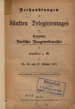 Verhandlungen auf dem ... Delegirtentage des Verbandes Deutscher Baugewerksmeister bzw. ... Delegirtentage des Innungs-Verbandes Deutscher Baugewerksmeister. 5. 1877, 25. - 27. Febr.