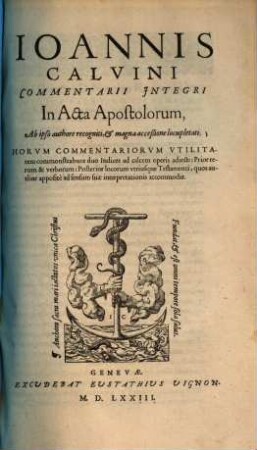 Ioannis Calvini commentarii integri in acta Apostolorum : ab ipso authore recogniti, & magna accessione locupletati ...