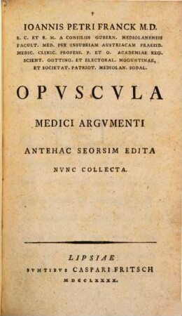 Ioannis Petri Franck ... Opvscvla Medici Argvmenti : Antehac Seorsim Edita Nvnc Collecta