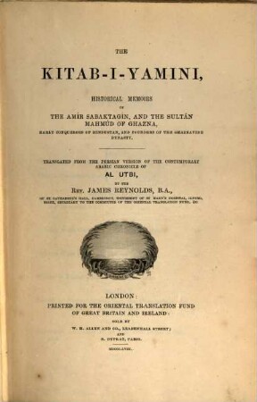 The Kitab-I-Yamini : historical memoirs of the Amír Sabaktagín, and the Sultán Mahmúd of Ghazna