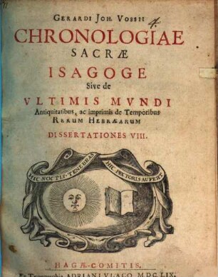 Gerardi Joh. Vossii chronologiae sacrae isagoge, sive de ultimis mundi antiquitatibus, ac imprimis de temporibus rerum Hebraearum : dissertationes VIII.