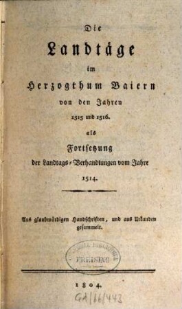 Der Landtag im Herzogthum Baiern .... [2], Von den Jahren 1515 und 1516 : als Fortsetzung der Landtags-Verhandlungen vom Jahre 1514 ; aus glaubwürdigen Handschriften, und aus Urkunden gesammelt