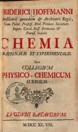 Friderici Hoffmanni Chemia rationalis et experimentalis : sive collegium physico-chemicum curiosum