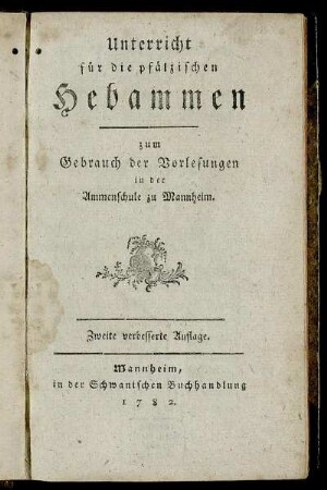 Unterricht für die pfälzischen Hebammen : zum Gebrauch der Vorlesungen in der Ammenschule zu Mannheim.