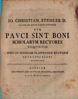 Io. Christian. Stemler D. Pastor Et Svperintend. Plaviensis Cvr Pavci Sint Boni Scholarvm Rectores Disqvisitio : Novi In Scholam Plaviensem Rectoris Introdvctioni Praemissa