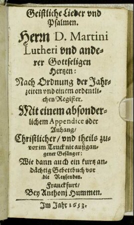Geistliche Lieder und Psalmen. Herrn D. Martini Lutheri und anderer Gottseligen Hertzen : Nach Ordnung der Jahrzeiten ... Mit einem absonderlichem Appendice oder Anhang ...