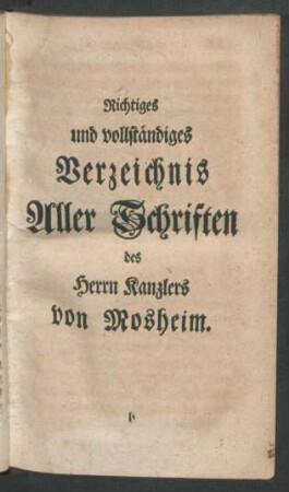 Richtiges und vollständiges Verzeichnis Aller Schriften des Herrn Kanzlers von Mosheim