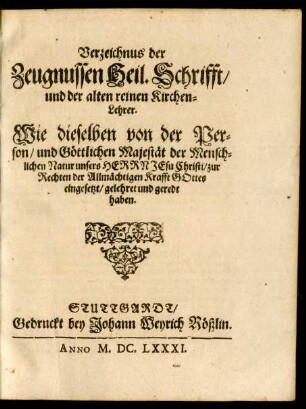 Verzeichnus der Zeugnussen Heil. Schrifft/ und der alten reinen Kirchen-Lehrer : Wie dieselben von der Person/ und Göttlichen Majestät der Menschlichen Natur unsers Herrn Jesu Christi/ zur Rechten der Allmächtigen Krafft Gottes eingesetzt/ gelehret und geredt haben