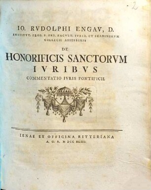 Io. Rvdolphi Engav, D. Institvt. Prof. P. Ord. Facvlt. Ivrid. Et Scabinorvm Collegii Assessoris De Honorificis Sanctorvm Ivribvs Commentatio Ivris Pontificii