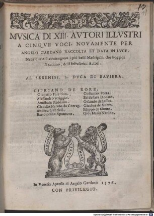 MVSICA DI XIII. AVTORI ILLVSTRI A CINQVE VOCI, NOVAMENTE PER ANGELO GARDANO RACCOLTA ET DATA IN LVCE : Nella quale si contengono i più belli Madrigali; che hoggidì si cantino; delli infrascritti Autori. AL SERENISS. S. DVCA DI BAVIERA