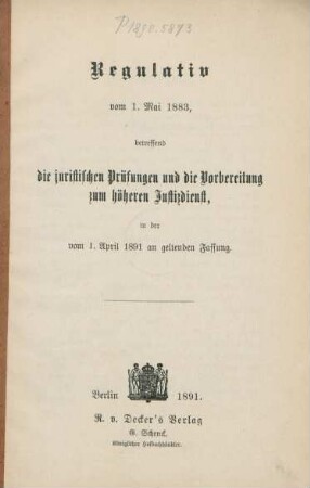 Regulativ vom 1. Mai 1883, betreffend die juristischen Prüfungen und die Vorbereitung zum höheren Justizdienst, in der vom 1. April 1891 an geltenden Fassung