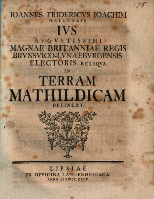 Ivs Avgvstissimi Magnae Britanniae Regis Brvnsvico-Lvnaebvrgensis Electoris Reliqva In Terram Mathildicam Delineat