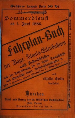 Fahrplan-Buch der Bayerischen Staatseisenbahnen. Größere Ausgabe : nebst Postanschlüssen und der Fahrordnung für die bayerischen Dampfschiffe und Anschlussbahnen. 1886, S.-D. = 1. Juni