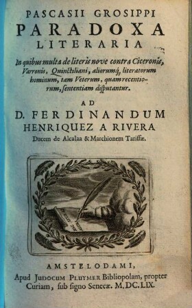 Pascasii Grosippi Paradoxa Literaria : In quibus multa de literis nove contra Ciceronis, Varronis, Quinctiliani, aliorumq[ue] literatorum hominum, tam Veterum, quam recentiorum, sententiam disputantur