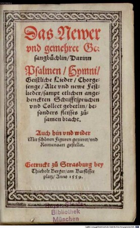 Das Newer vnd gemehret Gesangbüchlin, Darinn Psalmen, Hymni, Geistliche Lieder, Chorgesenge, Alte vnd newe Festlieder, sampt etlichen angehenckten Schrifftsprüchen vnd Collect gebetlin, besonders fleisses zůsamen bracht. Auch hin vnd wider Mit schönen Figuren gezieret, vnd Reimensart gestellet