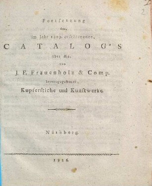Fortsetzung des, im Jahr 1809. erschienenen, Catalog's über die, von J. F. Frauenholz & Comp. herausgegebenen, Kupferstiche und Kunstwerke