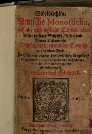 Bibelbüchlin : Dt. Monosticha, auff alle u. jegliche Capitel aller Bücher hl. Schrifft, Altes u. Newes Testaments. Darneben d. vornembsten Sprüche aus jeglichem Buch. Zu Ende m. e. sonderlichen Reg.