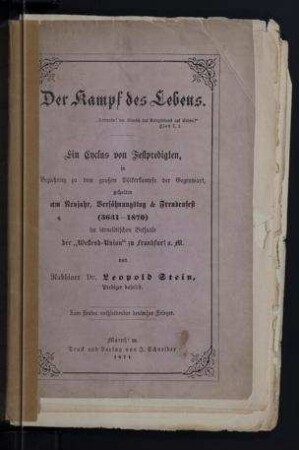 Der Kampf des Lebens : ein Cyclus von Festpredigten, in Beziehung zu dem grossen Völkerkampfe der Gegenwart, gehalten am Neujahr, Versöhnungstag & Freundenfest (5631-1870) im israelitischen Betsaale Westend-Union zu Frankfurt a. M / von Leopold Stein