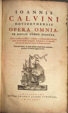 Joannis Calvini Noviodvnensis Opera Omnia : In Novem Tomos Digesta, [1]