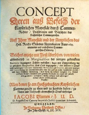 Concept Deren auß Befelch der Kayserlichen Mayestät durch Cammer-Richter/ Präsidenten und Beysitzere des Kayserlichen Cammergerichts : Auff Ihrer Mayestät und der sämptlichen des Heil. Reichs Ständen Approbation Anno 1613. erneuerten und verbesserten Cammergerichts-Ordnung