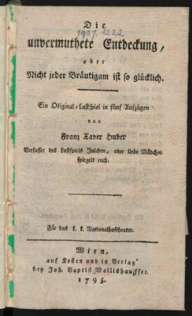 Die unvermuthete Entdeckung, oder Nicht jeder Bräutigam ist so glücklich : Ein Original-Lustspiel in fünf Aufzügen