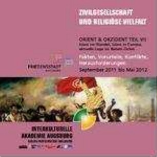 Orient und Okzident : Islam im Wandel, Islam in Europa, aktuelle Lage im Nahen Osten, VII. Zivilgesellschaft und religiöse Vielfalt : Orient & Okzident Teil VII ; Islam im Wandel, Islam in Europa, aktuelle Lage im Nahen Osten ; Fakten, Vorurteile, Konflikte, Herausforderungen ; September 2011 - Mai 2012