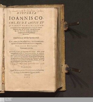 Historia Ioannis Cochlæi De Actis Et Scriptis Martini Lvtheri Saxonis : Chronographicè, Ex ordine ab Anno Domini M. D. XVII. vsq[ue] ad Annum M. D. XLVI. Inclusiuè, fideliter conscripta, & ad posteros denarrata