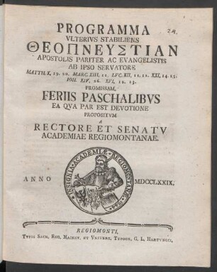 Programma Ulterius Stabiliens Theopneustian Apostolis Pariter Ac Evangelistis Ab Ipso Servatore Matth. X. 19. 20. Marc. XIII, 11. Luc. XII, 11. 12. XXI, 14. 15. Joh. XIV, 26. XVI, 12. 13. Promissam, Feriis Paschalibus Ea Qua Par Est Devotione Propositum A Rectore Et Senatu Academiae Regiomontanae