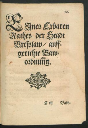 EJnes Erbaren|| Rathes der Stadt|| Bresslaw, auff-||gerichte Baw-||ordnung